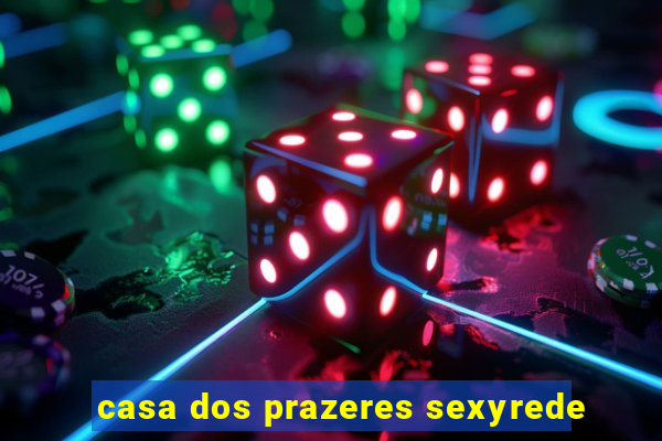 casa dos prazeres sexyrede